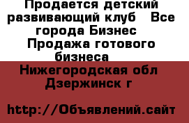 Продается детский развивающий клуб - Все города Бизнес » Продажа готового бизнеса   . Нижегородская обл.,Дзержинск г.